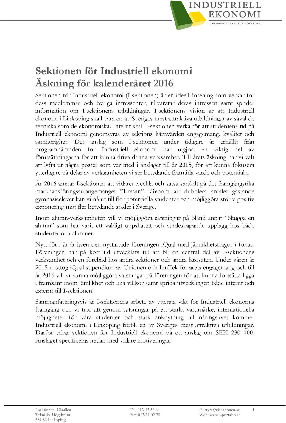 I-sektionens vision är att Industriell ekonomi i Linköping skall vara en av Sveriges mest attraktiva utbildningar av såväl de tekniska som de ekonomiska.