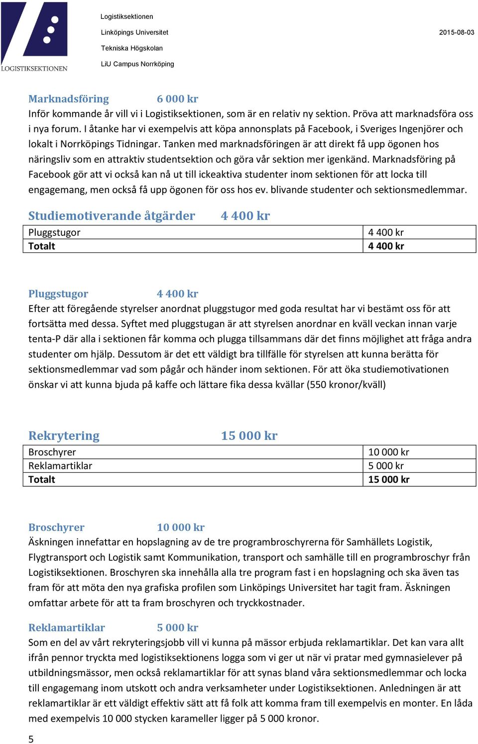 Tanken med marknadsföringen är att direkt få upp ögonen hos näringsliv som en attraktiv studentsektion och göra vår sektion mer igenkänd.