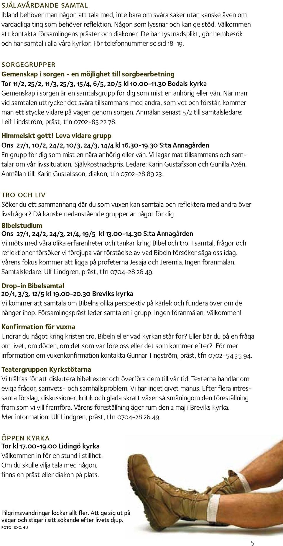 sorgegrupper Gemenskap i sorgen - en möjlighet till sorgbearbetning Tor 11/2, 25/2, 11/3, 25/3, 15/4, 6/5, 20/5 kl 10.00-11.