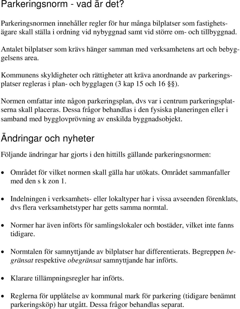 Kommunens skyldigheter och rättigheter att kräva anordnande av parkeringsplatser regleras i plan- och bygglagen (3 kap 15 och 16 ).