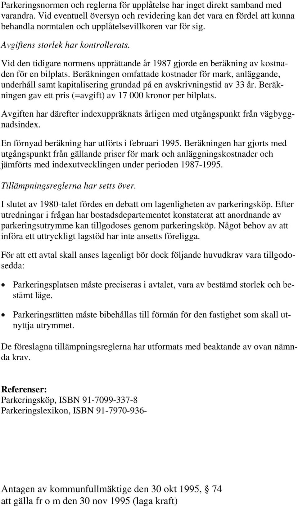 Vid den tidigare normens upprättande år 1987 gjorde en beräkning av kostnaden för en bilplats.