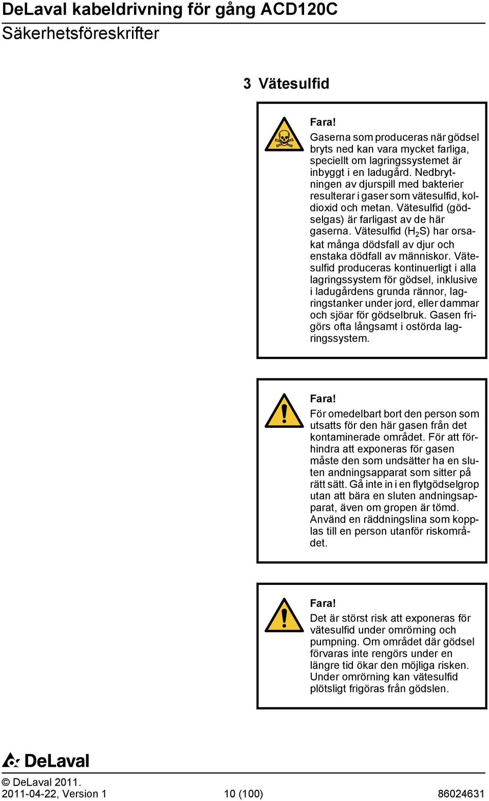 Vätesulfid (H 2 S) har orsakat många dödsfall av djur och enstaka dödfall av människor.