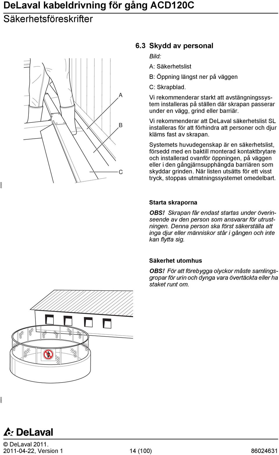 Vi rekommenderar att DeLaval säkerhetslist SL installeras för att förhindra att personer och djur kläms fast av skrapan.