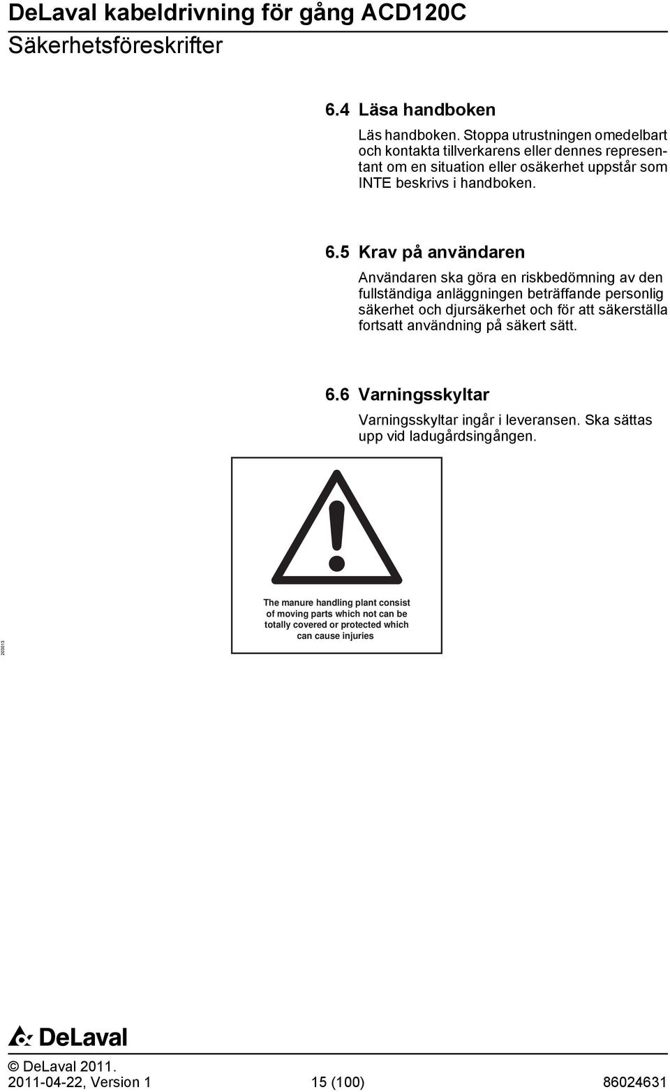 5 Krav på användaren nvändaren ska göra en riskbedömning av den fullständiga anläggningen beträffande personlig säkerhet och djursäkerhet och för att säkerställa