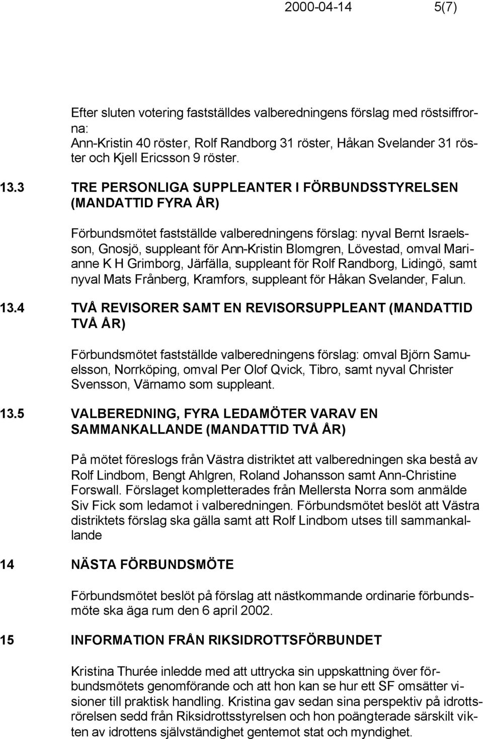 omval Marianne K H Grimborg, Järfälla, suppleant för Rolf Randborg, Lidingö, samt nyval Mats Frånberg, Kramfors, suppleant för Håkan Svelander, Falun. 13.