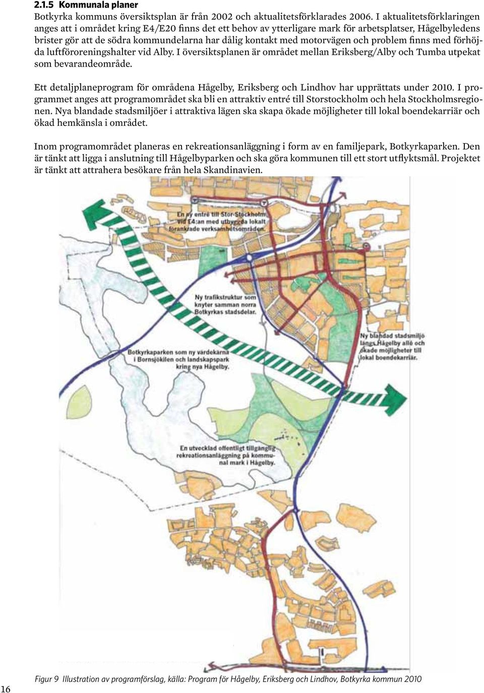 motorvägen och problem finns med förhöjda luftföroreningshalter vid Alby. I översiktsplanen är området mellan Eriksberg/Alby och Tumba utpekat som bevarandeområde.