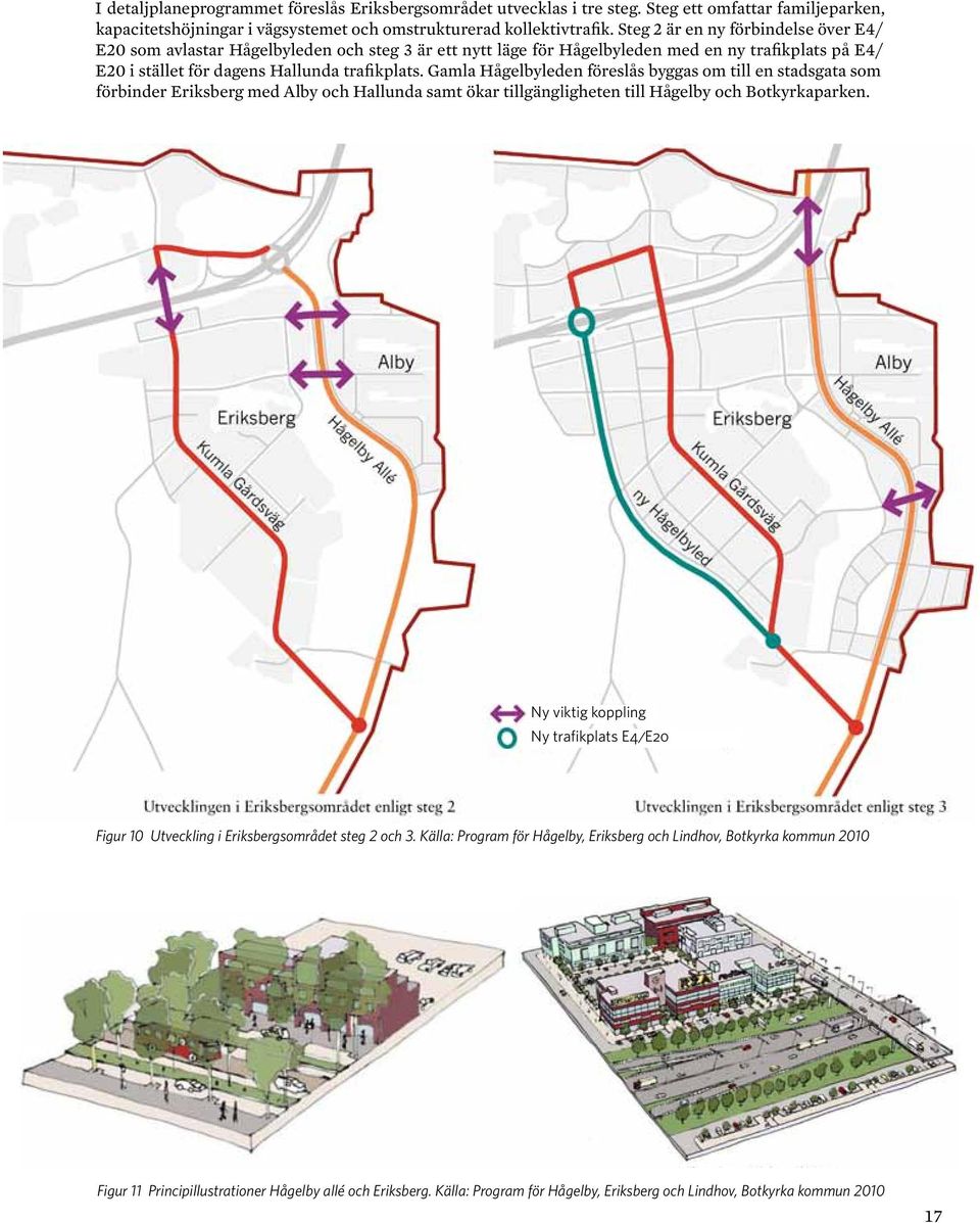 Gamla Hågelbyleden föreslås byggas om till en stadsgata som förbinder Eriksberg med Alby och Hallunda samt ökar tillgängligheten till Hågelby och Botkyrkaparken.