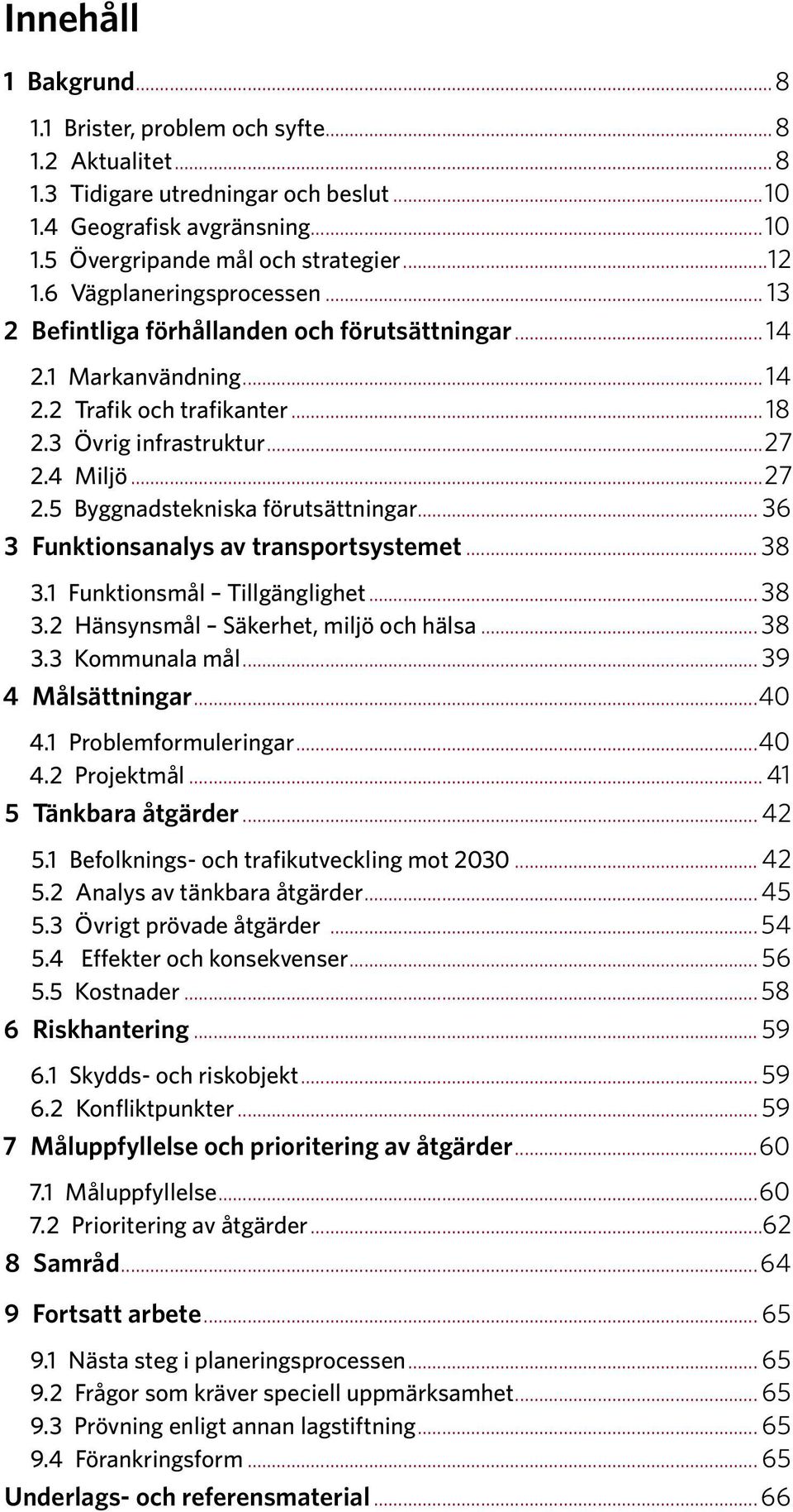 4 Miljö...27 2.5 Byggnadstekniska förutsättningar... 36 3 Funktionsanalys av transportsystemet... 38 3.1 Funktionsmål Tillgänglighet... 38 3.2 Hänsynsmål Säkerhet, miljö och hälsa... 38 3.3 Kommunala mål.