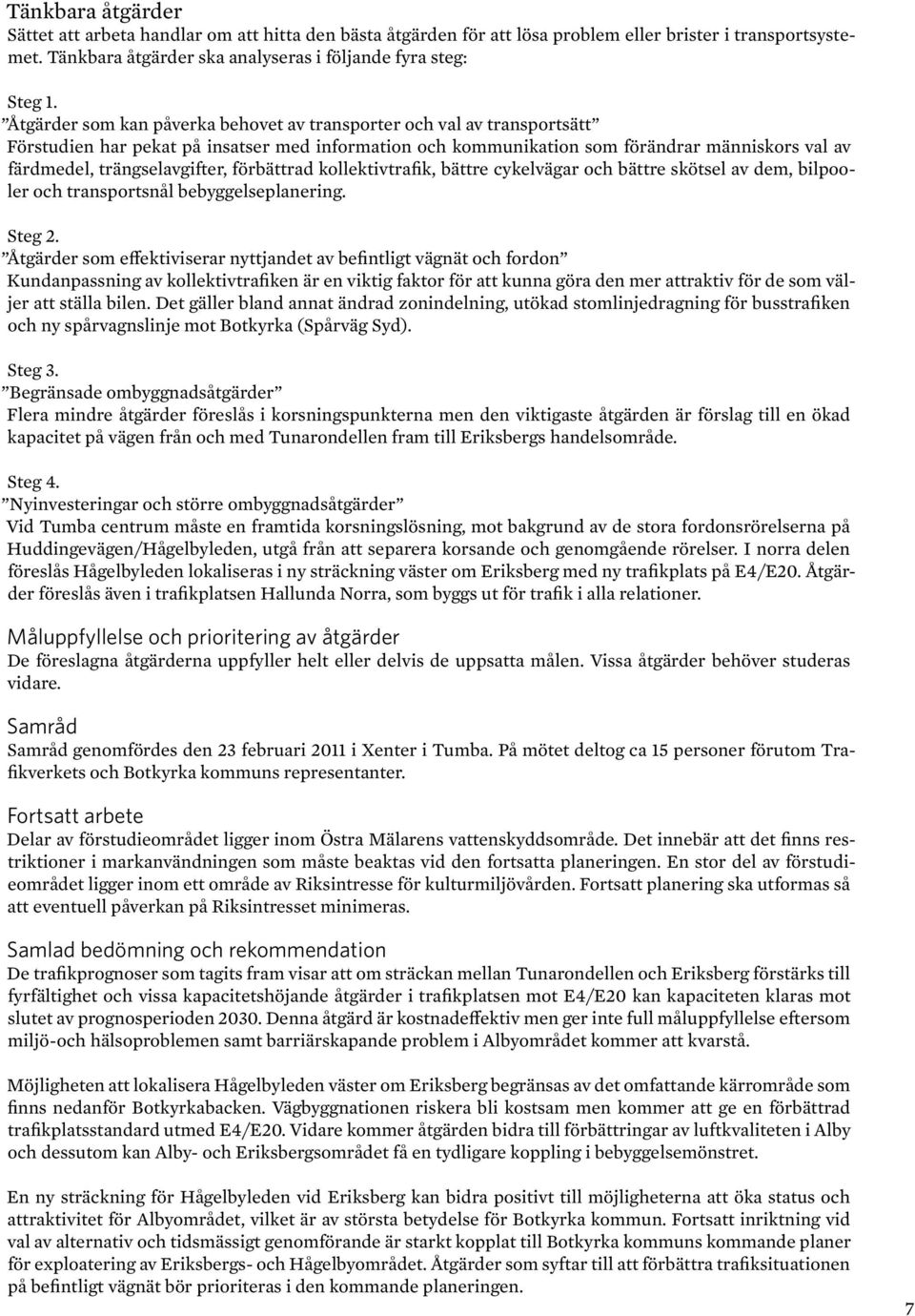 trängselavgifter, förbättrad kollektivtrafik, bättre cykelvägar och bättre skötsel av dem, bilpooler och transportsnål bebyggelseplanering. Steg 2.