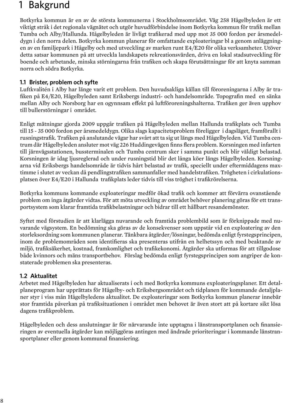 Hågelbyleden är livligt trafikerad med upp mot 35 000 fordon per årsmedeldygn i den norra delen.