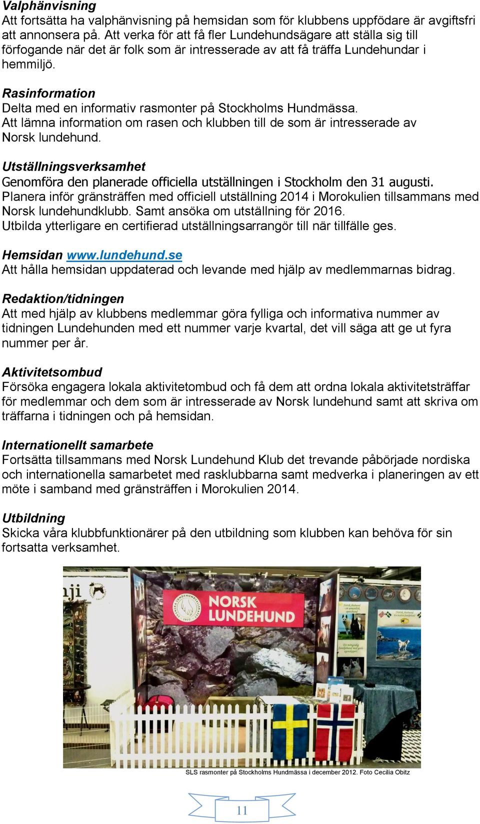 Rasinformation Delta med en informativ rasmonter på Stockholms Hundmässa. Att lämna information om rasen och klubben till de som är intresserade av Norsk lundehund.