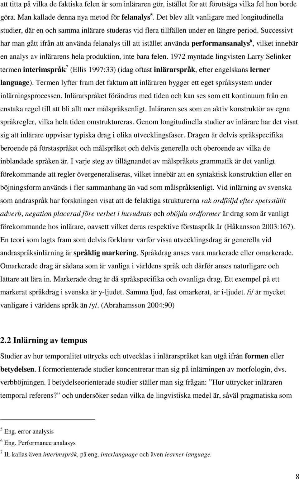 Successivt har man gått ifrån att använda felanalys till att istället använda performansanalys 6, vilket innebär en analys av inlärarens hela produktion, inte bara felen.