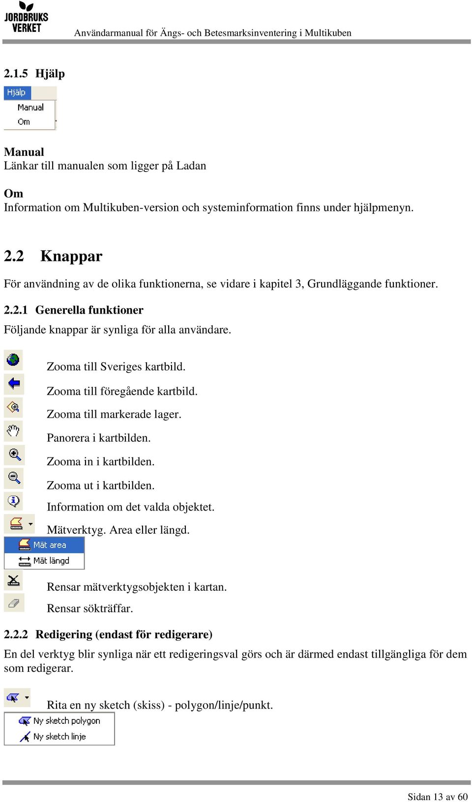 Zooma till Sveriges kartbild. Zooma till föregående kartbild. Zooma till markerade lager. Panorera i kartbilden. Zooma in i kartbilden. Zooma ut i kartbilden. Information om det valda objektet.