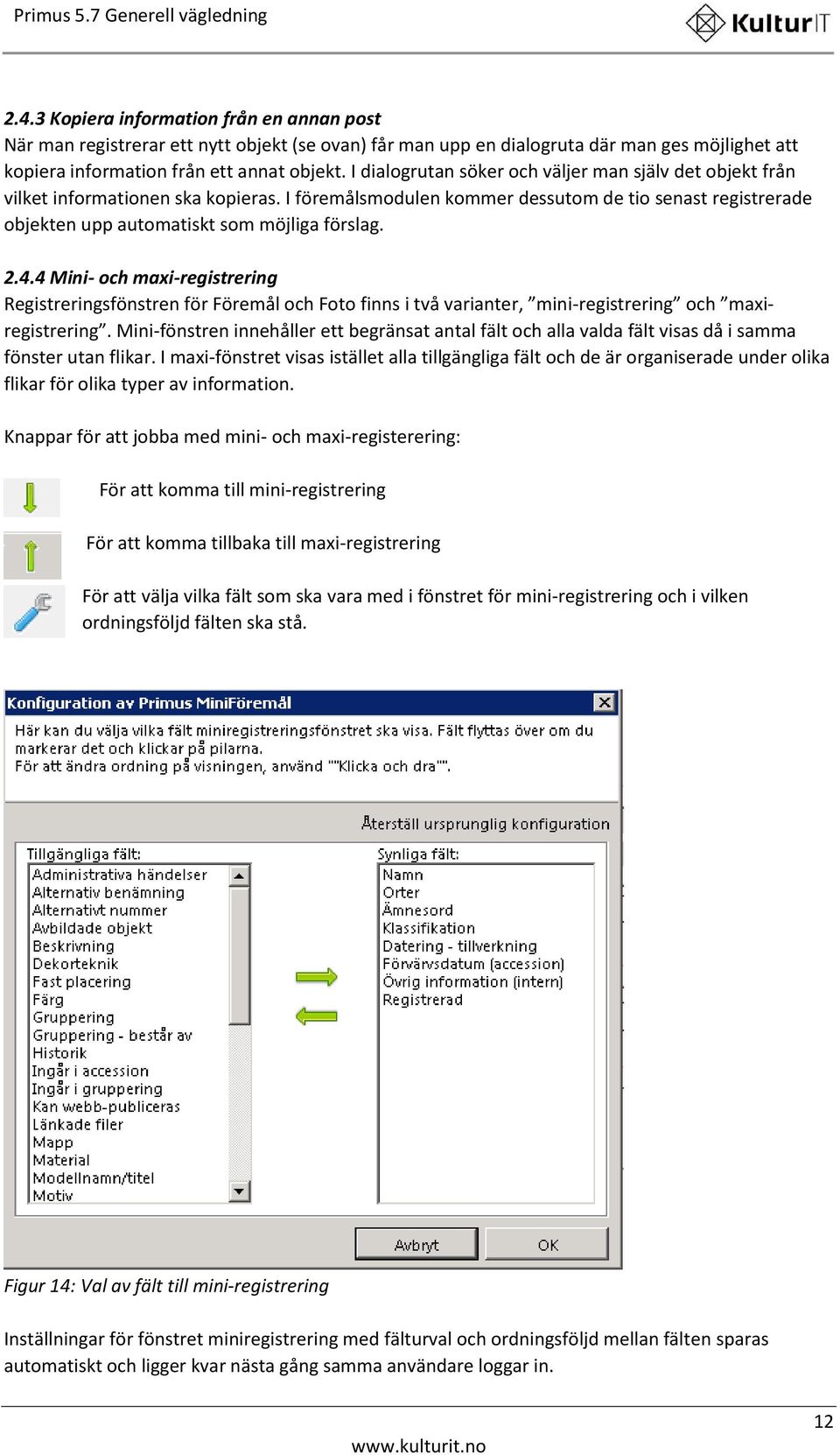 2.4.4 Mini- och maxi-registrering Registreringsfönstren för Föremål och Foto finns i två varianter, mini-registrering och maxiregistrering.