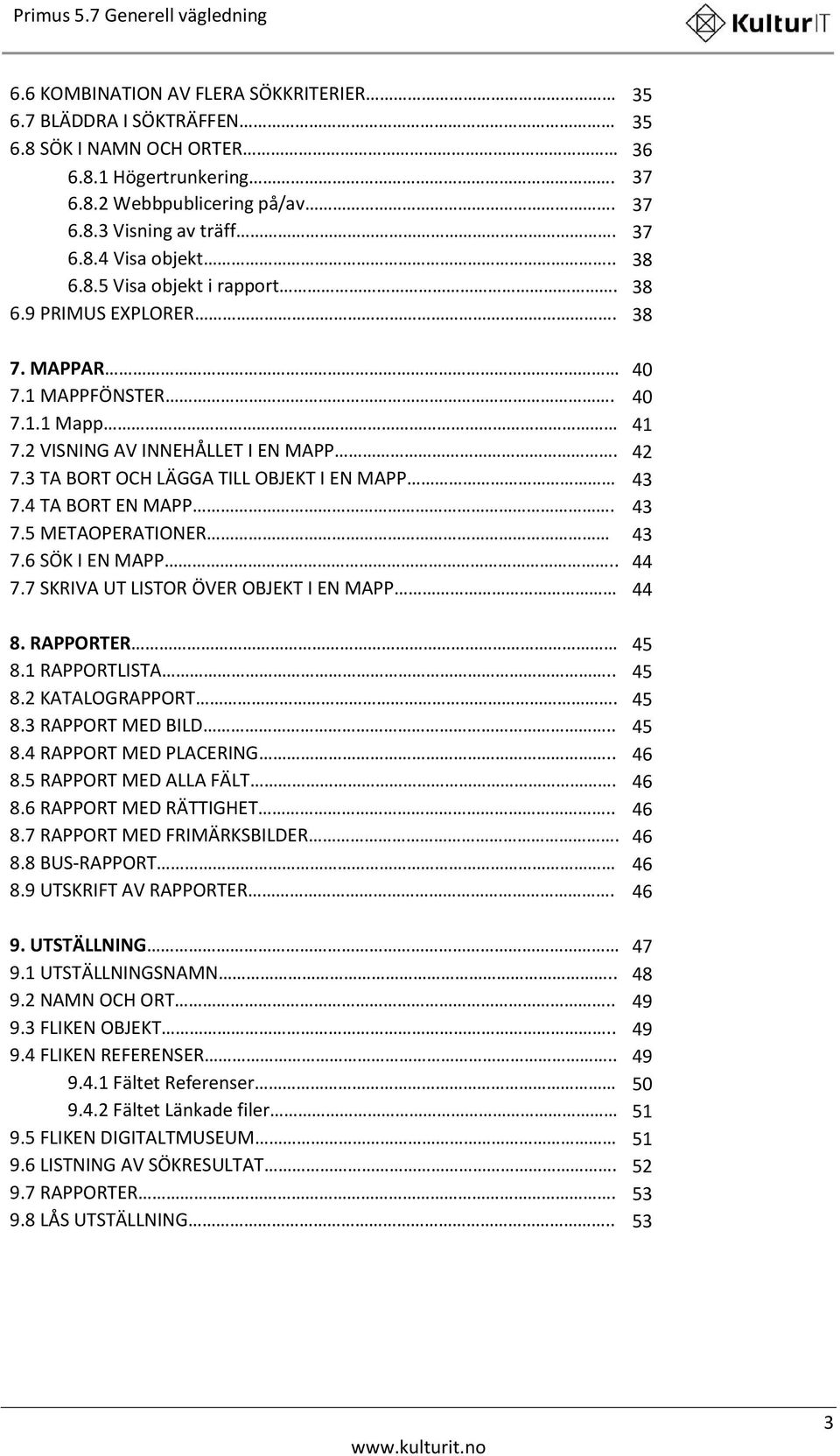 4 TA BORT EN MAPP. 43 7.5 METAOPERATIONER 43 7.6 SÖK I EN MAPP.. 44 7.7 SKRIVA UT LISTOR ÖVER OBJEKT I EN MAPP 44 8. RAPPORTER 45 8.1 RAPPORTLISTA.. 45 8.2 KATALOGRAPPORT. 45 8.3 RAPPORT MED BILD.