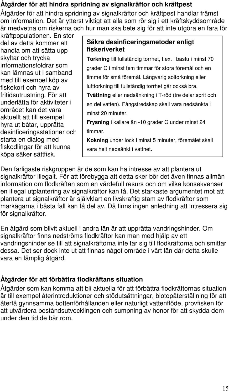 En stor del av detta kommer att handla om att sätta upp skyltar och trycka informationsfoldrar som kan lämnas ut i samband med till exempel köp av fiskekort och hyra av fritidsutrustning.