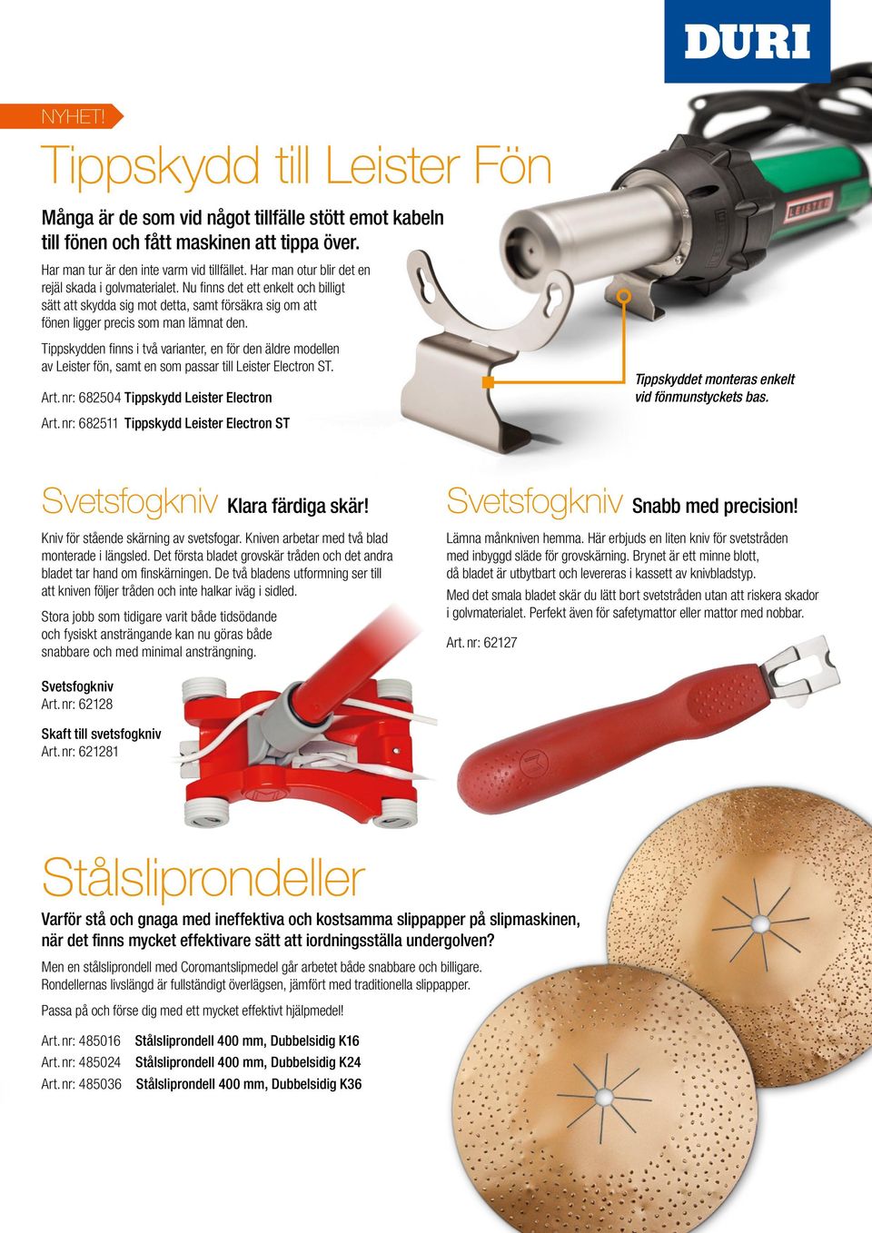 Tippskydden finns i två varianter, en för den äldre modellen av Leister fön, samt en som passar till Leister Electron ST. Art.