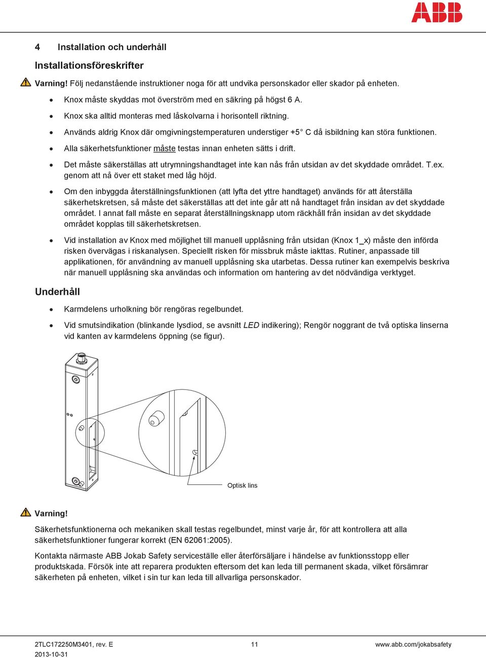 Används aldrig Knox där omgivningstemperaturen understiger +5 C då isbildning kan störa funktionen. Alla säkerhetsfunktioner måste testas innan enheten sätts i drift.