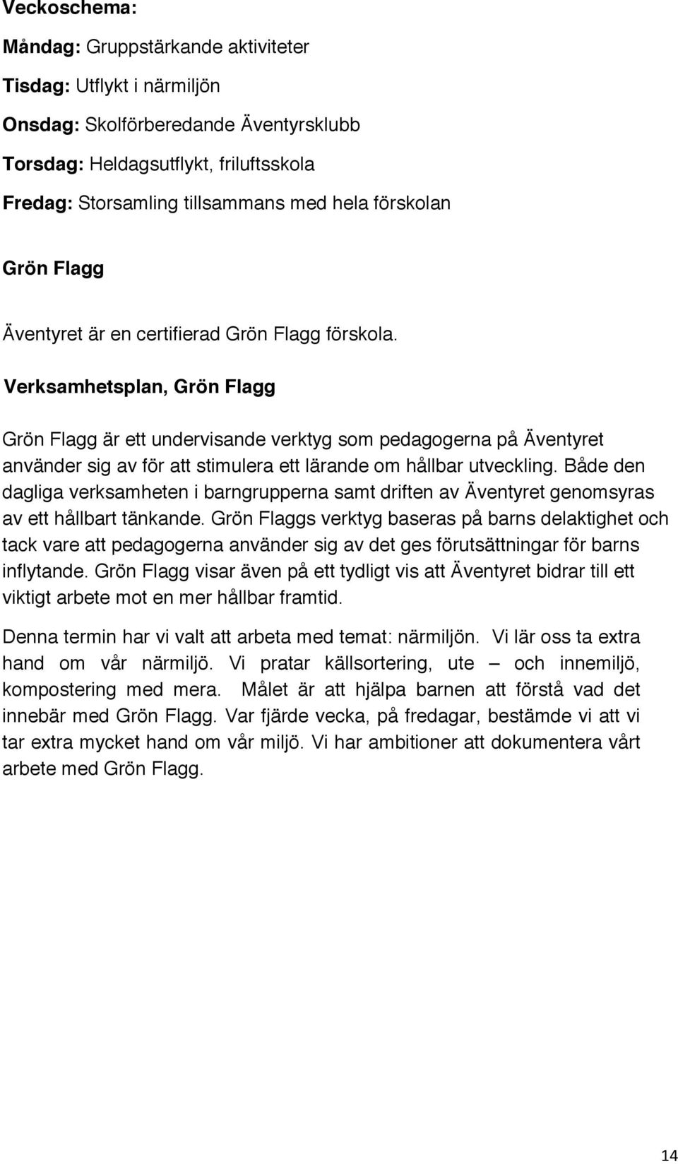 Verksamhetsplan, Grön Flagg Grön Flagg är ett undervisande verktyg som pedagogerna på Äventyret använder sig av för att stimulera ett lärande om hållbar utveckling.