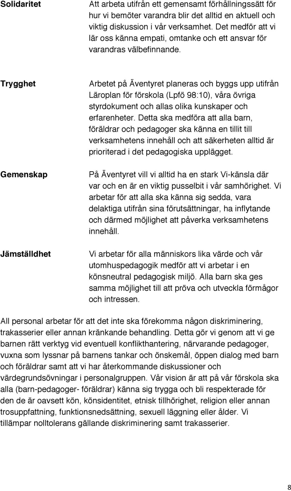 Trygghet Gemenskap Jämställdhet Arbetet på Äventyret planeras och byggs upp utifrån Läroplan för förskola (Lpfö 98:10), våra övriga styrdokument och allas olika kunskaper och erfarenheter.