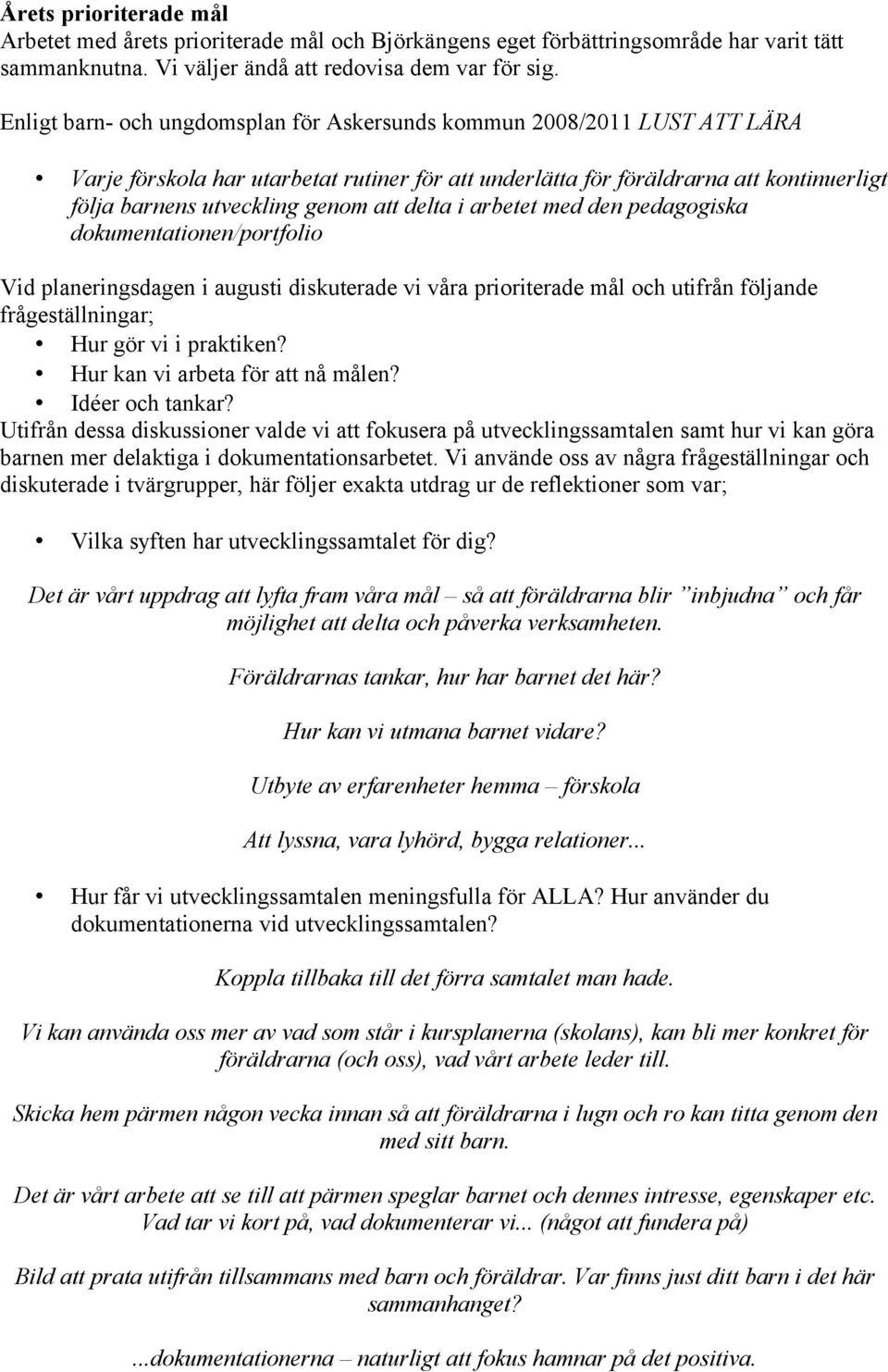 delta i arbetet med den pedagogiska dokumentationen/portfolio Vid planeringsdagen i augusti diskuterade vi våra prioriterade mål och utifrån följande frågeställningar; Hur gör vi i praktiken?