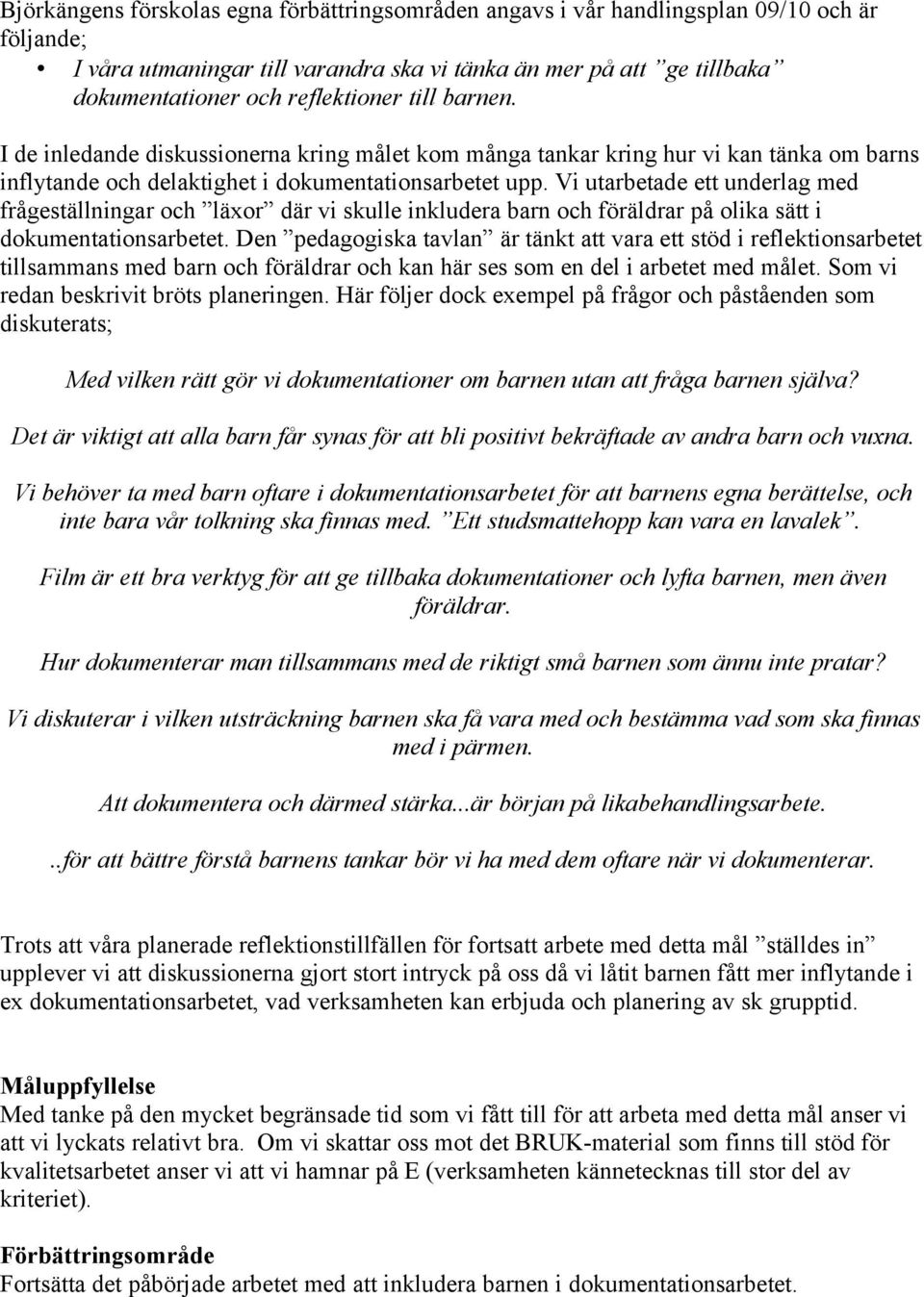 Vi utarbetade ett underlag med frågeställningar och läxor där vi skulle inkludera barn och föräldrar på olika sätt i dokumentationsarbetet.