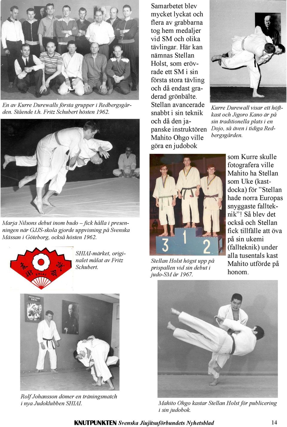 Stellan avancerade snabbt i sin teknik och då den japanske instruktören Mahito Ohgo ville göra en judobok Kurre Durewall visar ett höftkast och Jigoro Kano är på sin traditionella plats i en Dojo, så