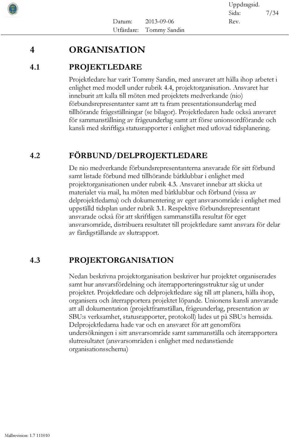 Projektledaren hade också ansvaret för sammanställning av frågeunderlag samt att förse unionsordförande och kansli med skriftliga statusrapporter i enlighet med utlovad tidsplanering. 4.