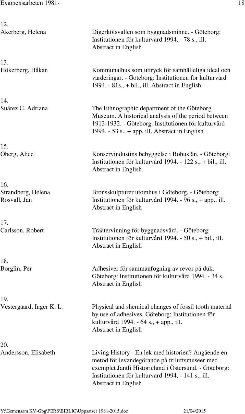 A historical analysis of the period between 1913-1932. - Göteborg: Institutionen för kulturvård 1994. - 53 s., + app. ill. Konservindustins bebyggelse i Bohuslän.