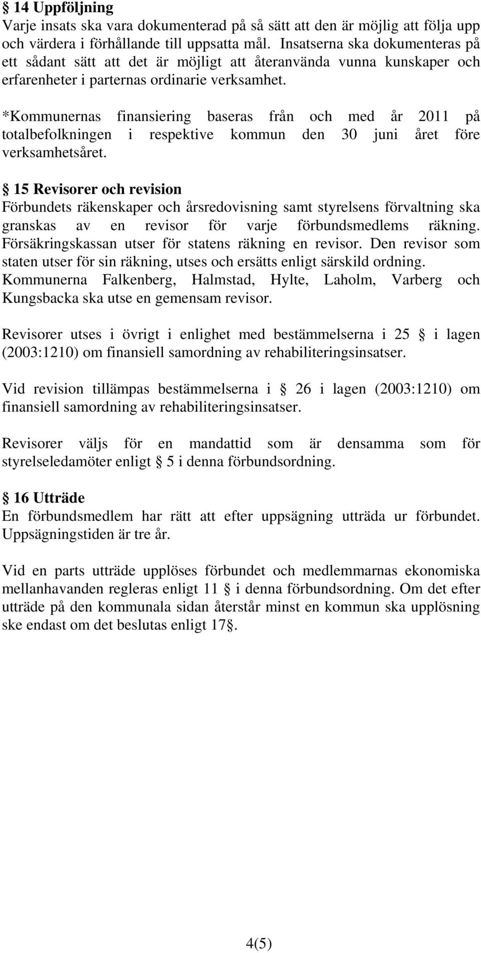 *Kommunernas finansiering baseras från och med år 2011 på totalbefolkningen i respektive kommun den 30 juni året före verksamhetsåret.