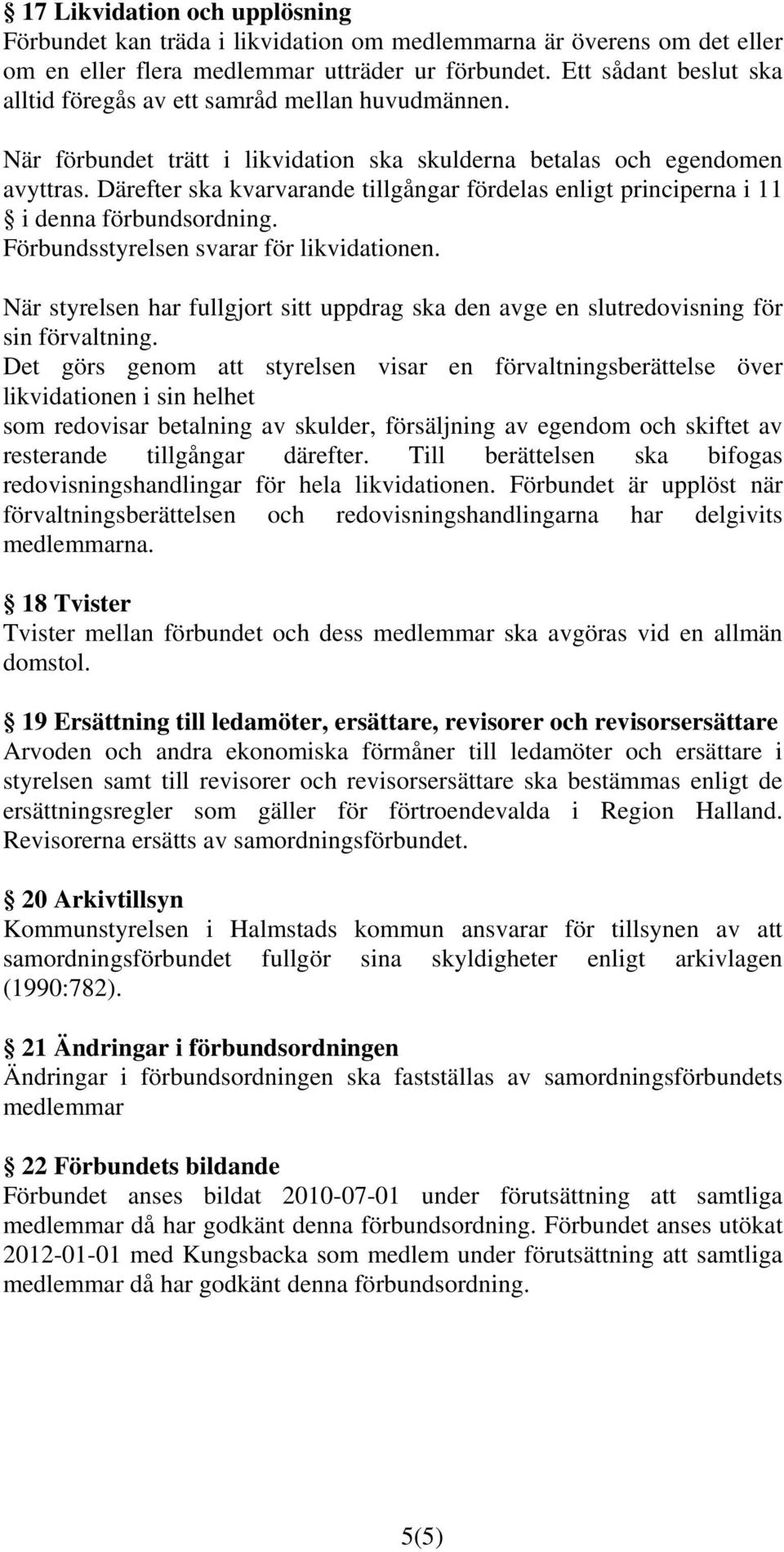 Därefter ska kvarvarande tillgångar fördelas enligt principerna i 11 i denna förbundsordning. Förbundsstyrelsen svarar för likvidationen.