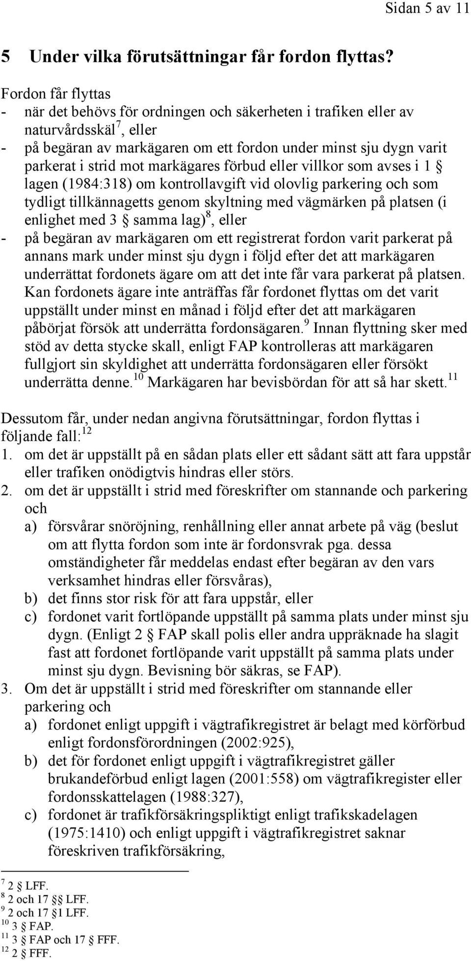 markägares förbud eller villkor som avses i 1 lagen (1984:318) om kontrollavgift vid olovlig parkering och som tydligt tillkännagetts genom skyltning med vägmärken på platsen (i enlighet med 3 samma