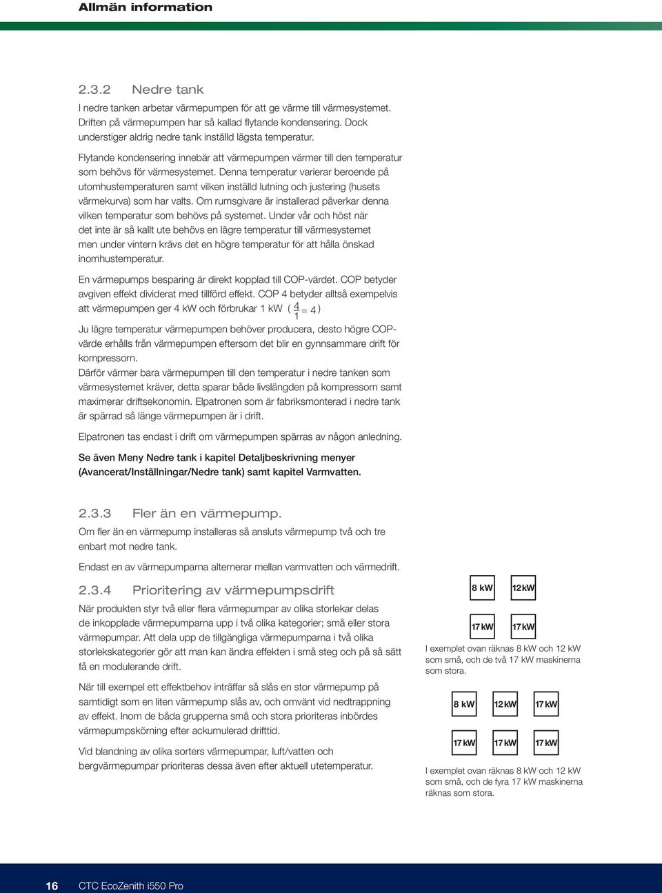 Denna temperatur varierar beroende på utomhustemperaturen samt vilken inställd lutning och justering (husets värmekurva) som har valts.