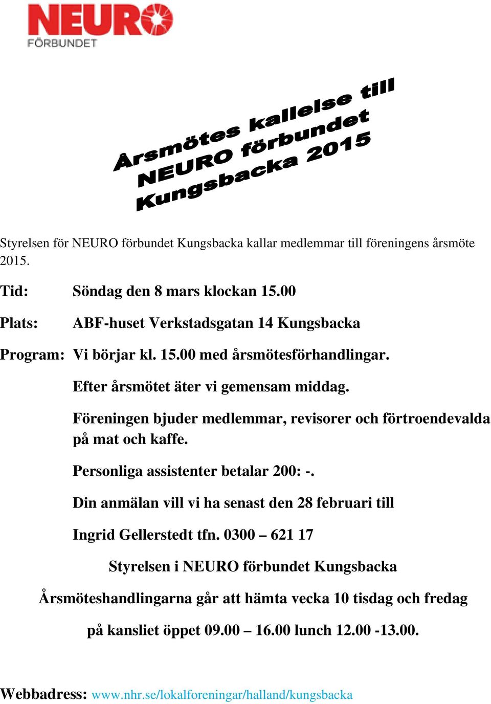 Föreningen bjuder medlemmar, revisorer och förtroendevalda på mat och kaffe. Personliga assistenter betalar 200: -.