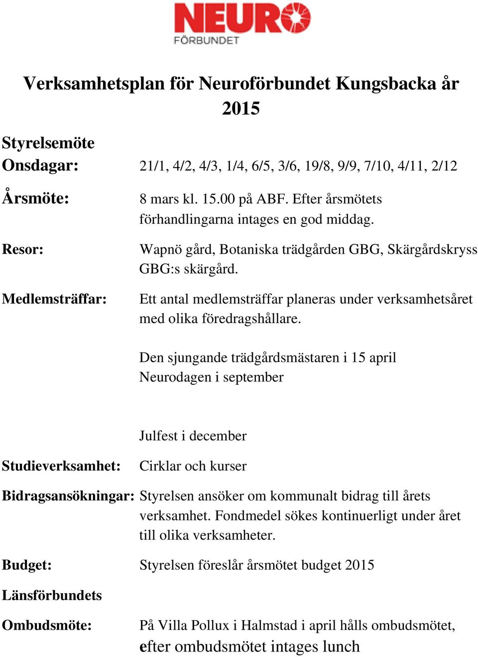 Ett antal medlemsträffar planeras under verksamhetsåret med olika föredragshållare.