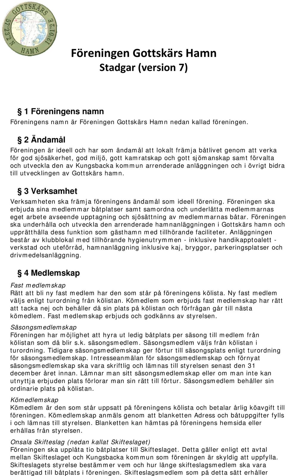 Kungsbacka kommun arrenderade anläggningen och i övrigt bidra till utvecklingen av Gottskärs hamn. 3 Verksamhet Verksamheten ska främja föreningens ändamål som ideell förening.