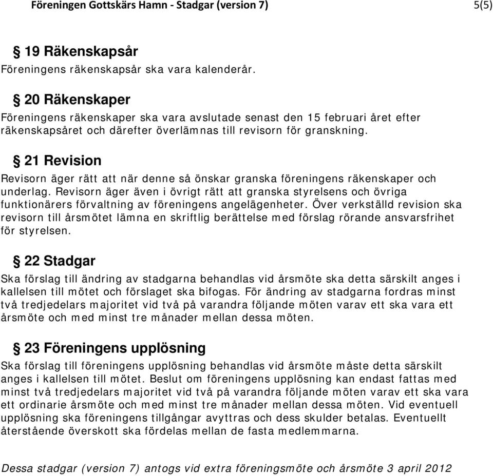 21 Revision Revisorn äger rätt att när denne så önskar granska föreningens räkenskaper och underlag.
