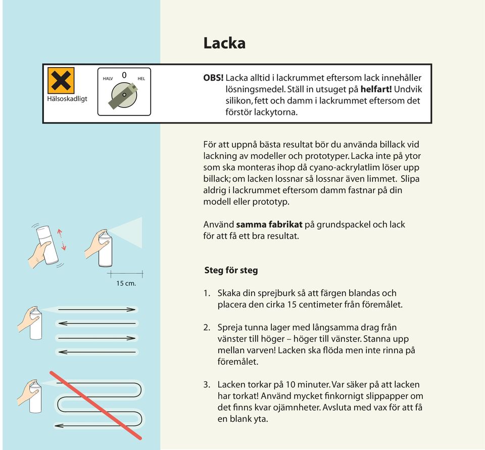 Lacka inte på ytor som ska monteras ihop då cyano-ackrylatlim löser upp billack; om lacken lossnar så lossnar även limmet. Slipa aldrig i lackrummet eftersom damm fastnar på din modell eller prototyp.