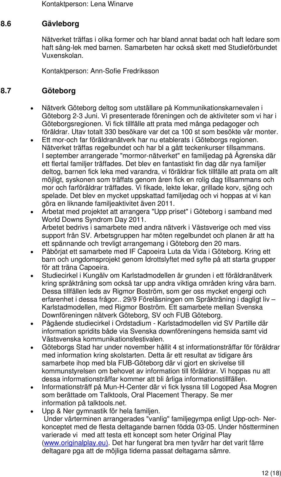 Vi presenterade föreningen och de aktiviteter som vi har i Göteborgsregionen. Vi fick tillfälle att prata med många pedagoger och föräldrar.