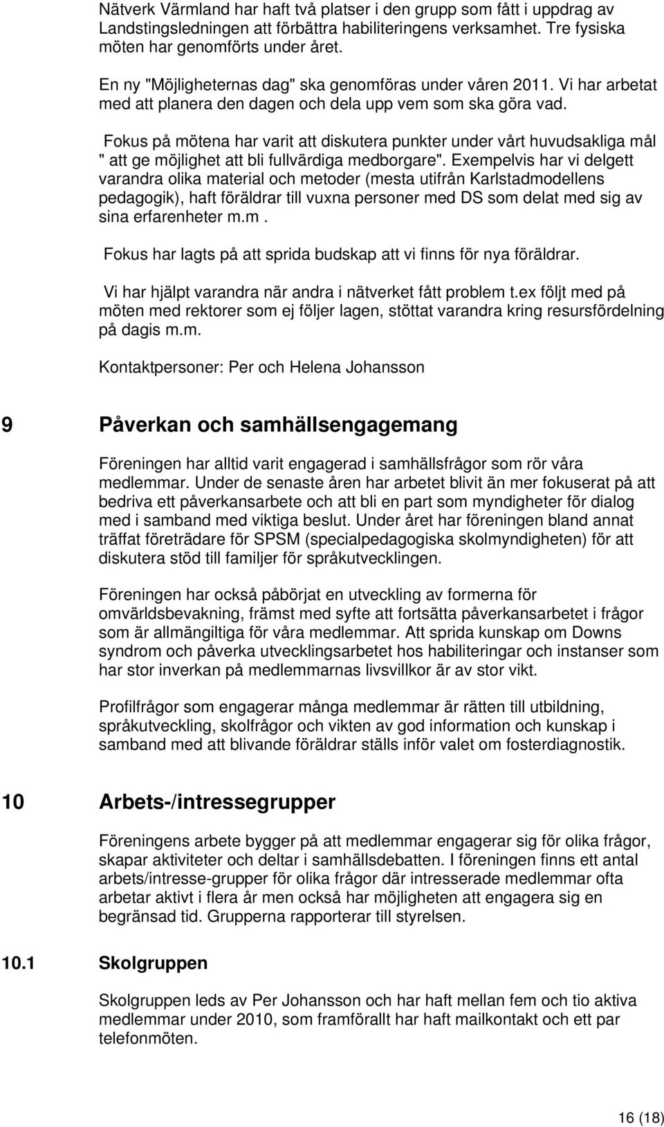 Fokus på mötena har varit att diskutera punkter under vårt huvudsakliga mål " att ge möjlighet att bli fullvärdiga medborgare".