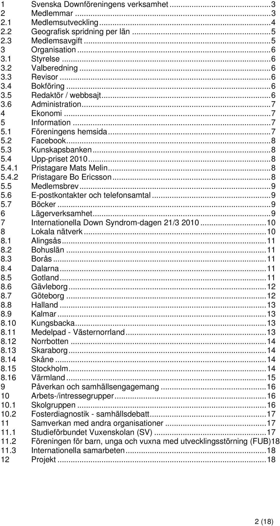 .. 8 5.4.1 Pristagare Mats Melin... 8 5.4.2 Pristagare Bo Ericsson... 8 5.5 Medlemsbrev... 9 5.6 E-postkontakter och telefonsamtal... 9 5.7 Böcker... 9 6 Lägerverksamhet.