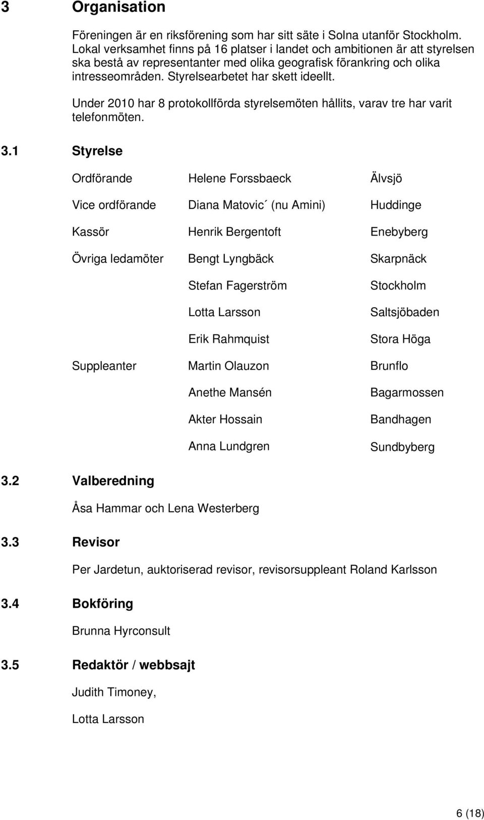 Under 2010 har 8 protokollförda styrelsemöten hållits, varav tre har varit telefonmöten. 3.