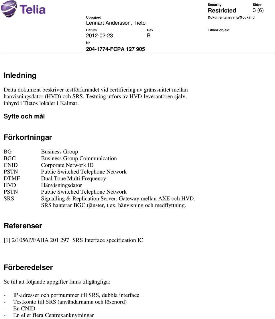 Syfte och mål Förkortningar BG BGC CNID PSTN DTMF HVD PSTN SRS Business Group Business Group Communication Corporate Network ID Public Switched Telephone Network Dual Tone Multi Frequency