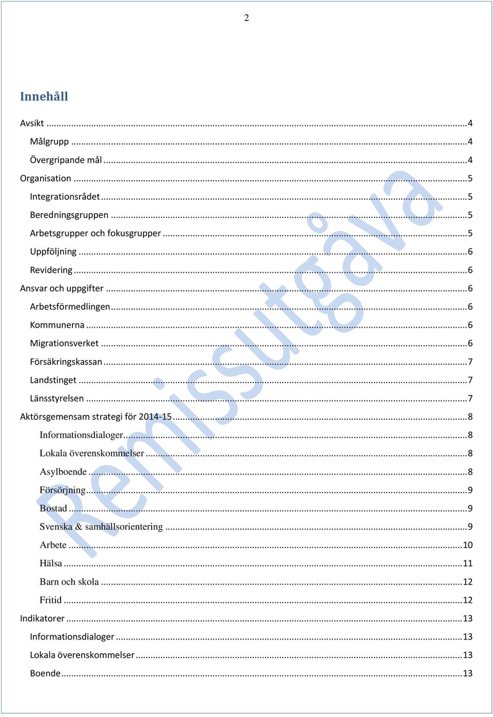 Landstinget... 7... 7 Aktörsgemensam strategi för -15... 8 Informationsdialoger... 8 Lokala överenskommelser... 8 Asylboende... 8 Försörjning... 9 Bostad.