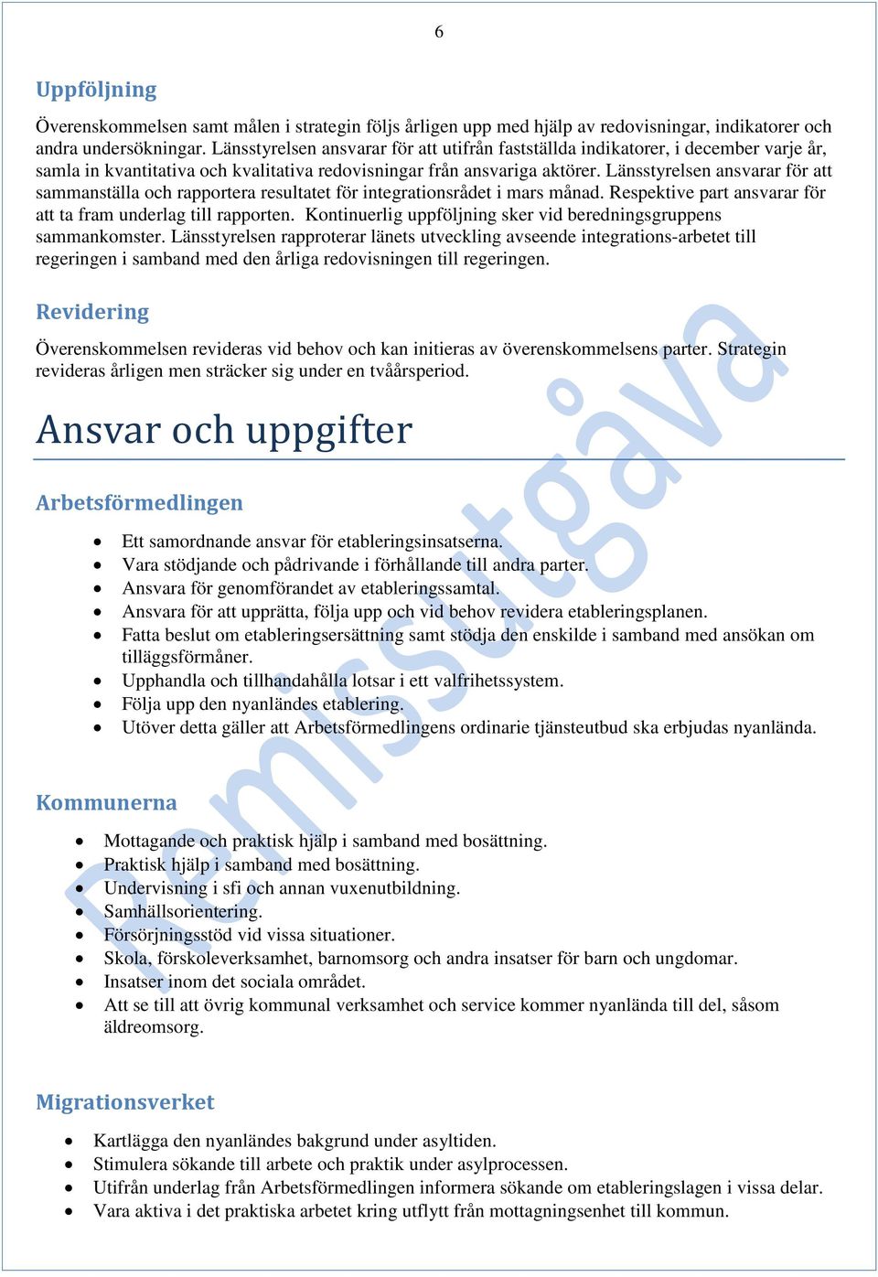 ansvarar för att sammanställa och rapportera resultatet för integrationsrådet i mars månad. Respektive part ansvarar för att ta fram underlag till rapporten.