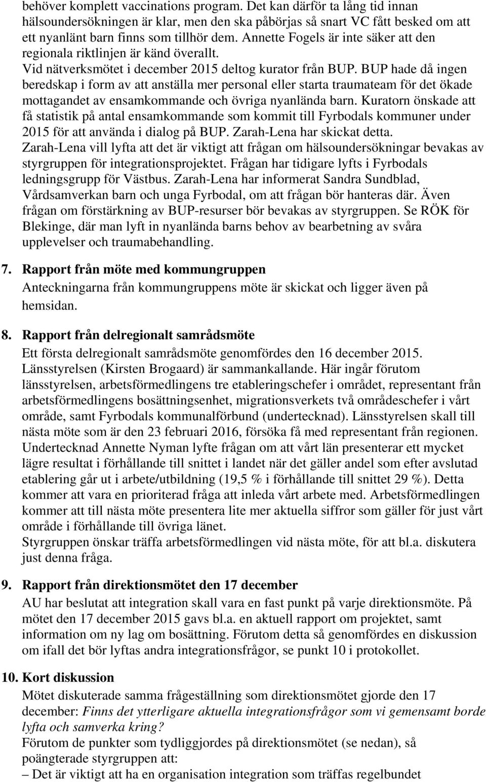 BUP hade då ingen beredskap i form av att anställa mer personal eller starta traumateam för det ökade mottagandet av ensamkommande och övriga nyanlända barn.