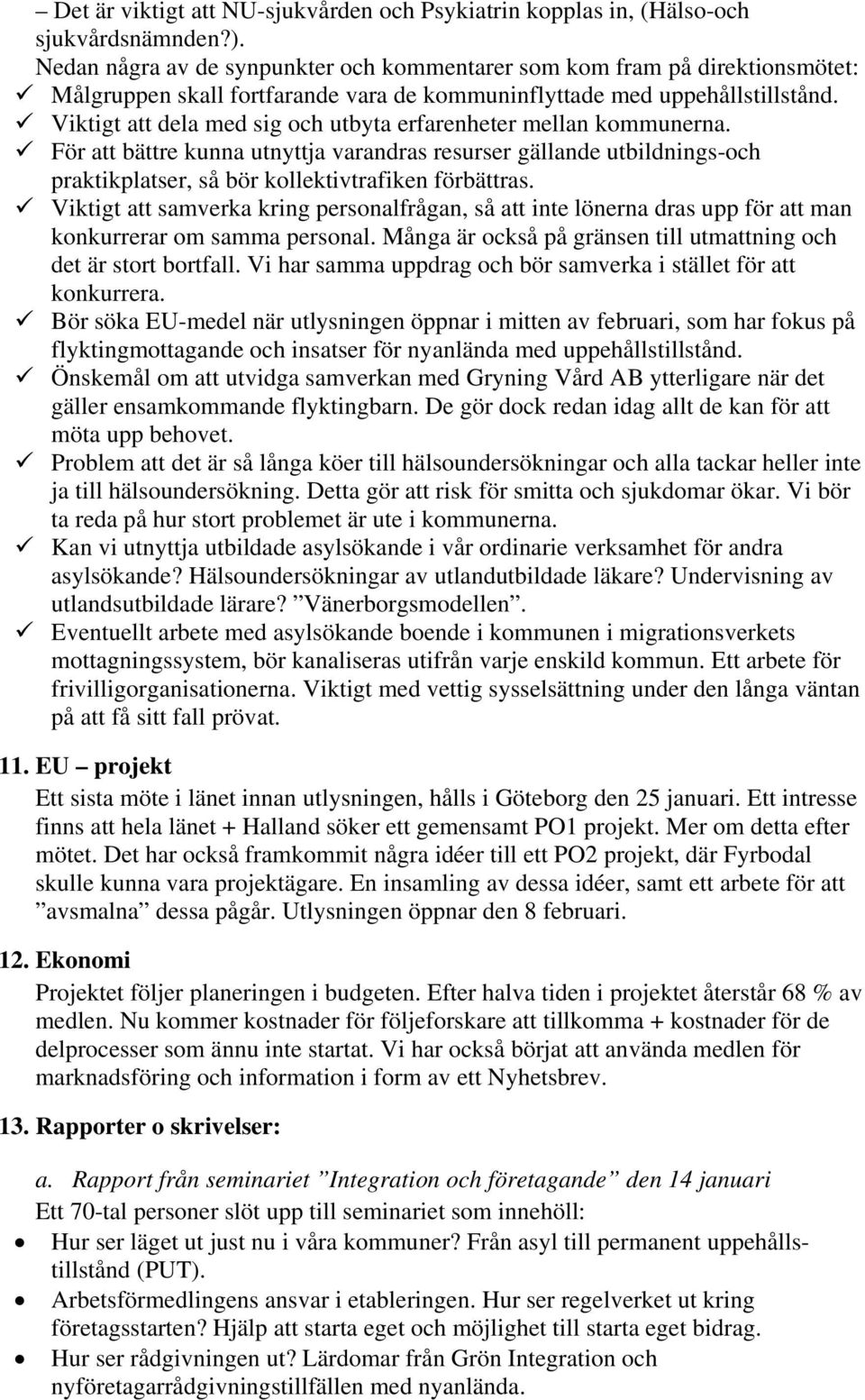 Viktigt att dela med sig och utbyta erfarenheter mellan kommunerna. För att bättre kunna utnyttja varandras resurser gällande utbildnings-och praktikplatser, så bör kollektivtrafiken förbättras.