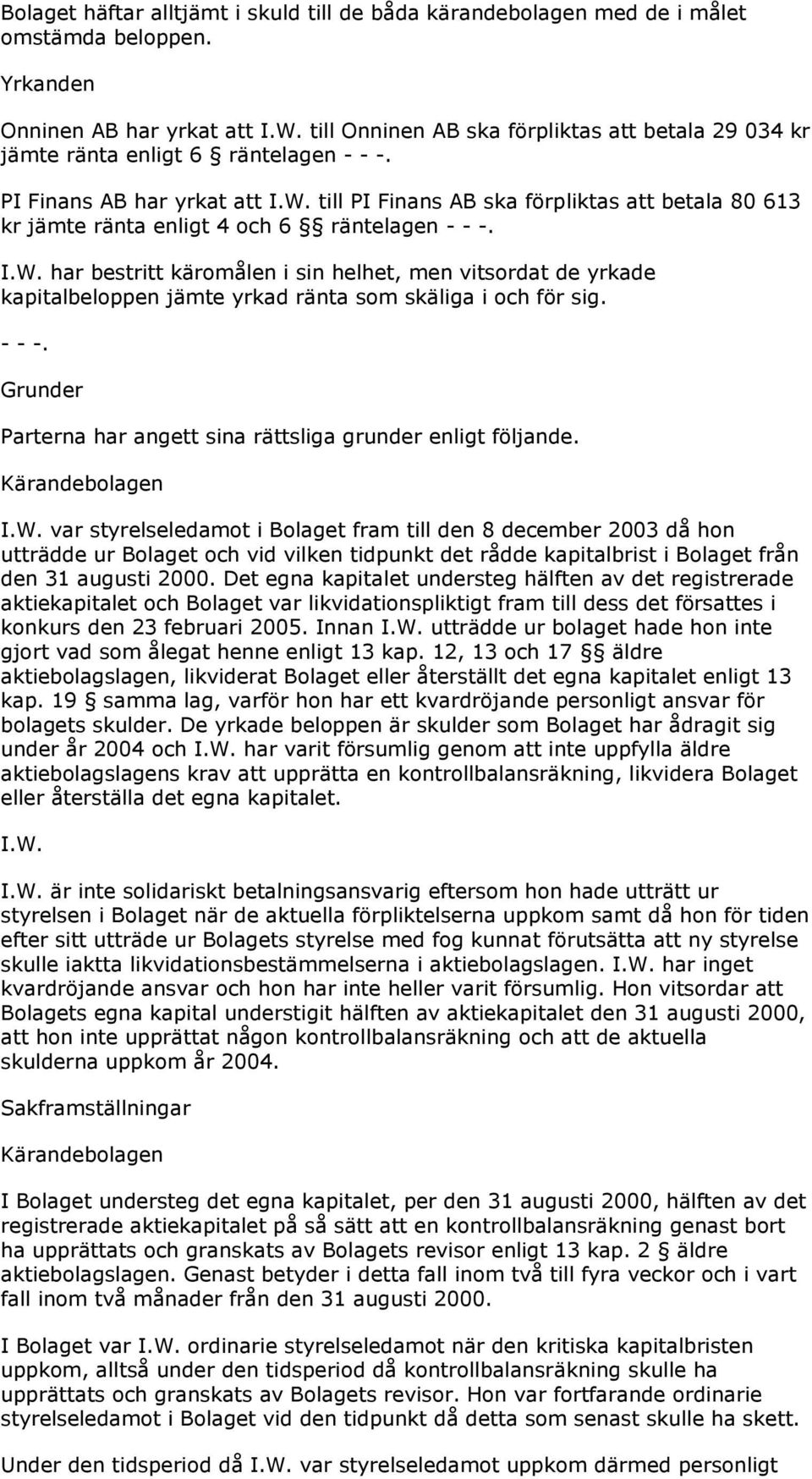 till PI Finans AB ska förpliktas att betala 80 613 kr jämte ränta enligt 4 och 6 räntelagen - - -. I.W.