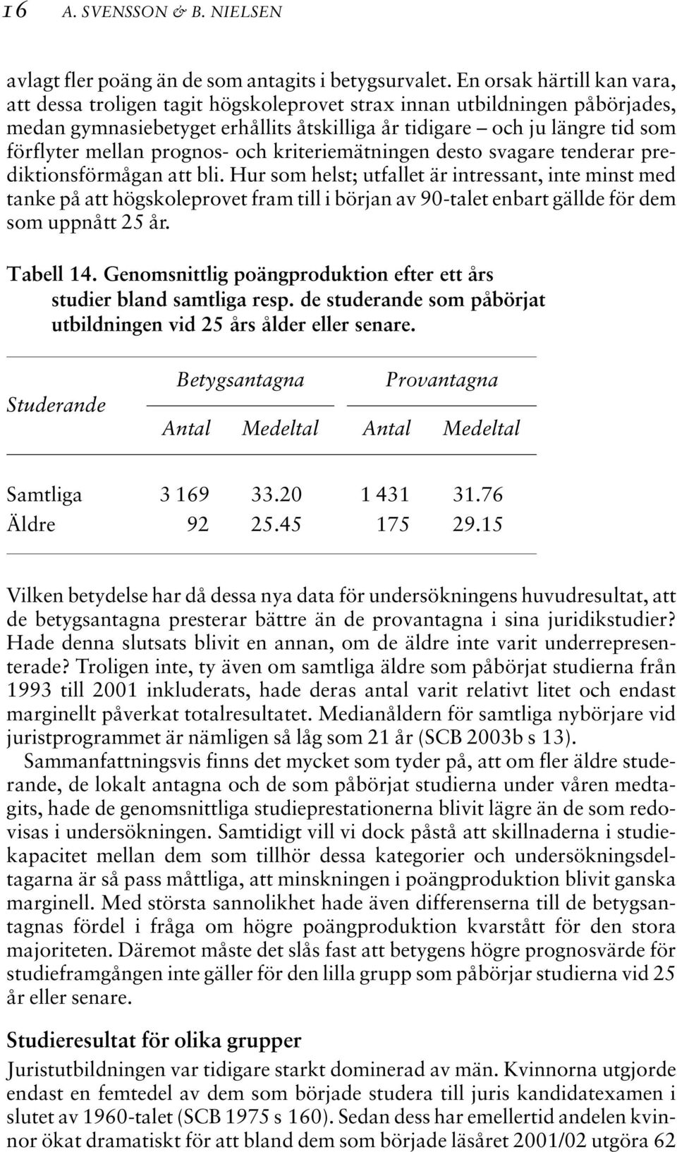 prognos- och kriteriemätningen desto svagare tenderar prediktionsförmågan att bli.