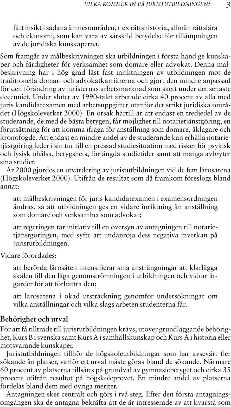 Som framgår av målbeskrivningen ska utbildningen i första hand ge kunskaper och färdigheter för verksamhet som domare eller advokat.